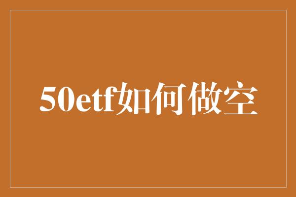 50etf如何做空