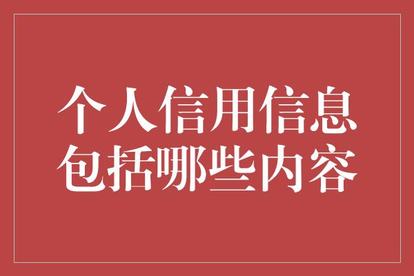 个人信用信息包括哪些内容