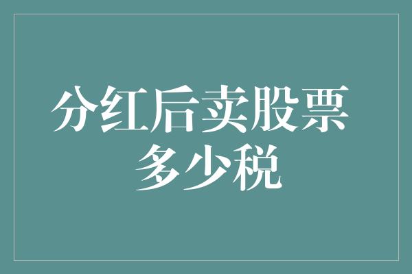 分红后卖股票 多少税