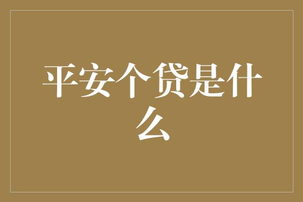 平安个贷是什么