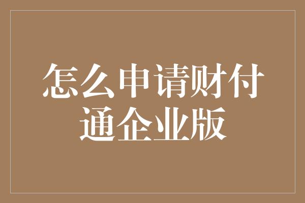 怎么申请财付通企业版