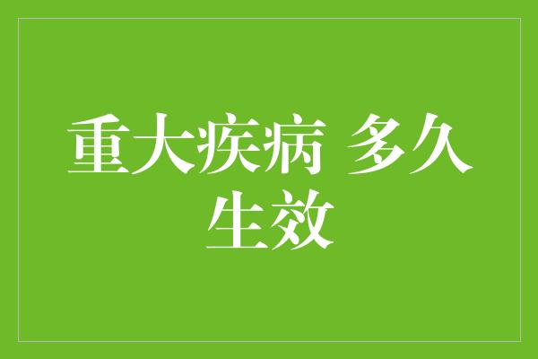 重大疾病 多久生效